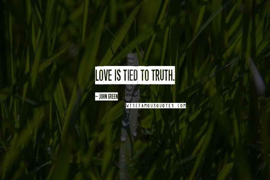 John Green Quotes: Love is tied to truth.