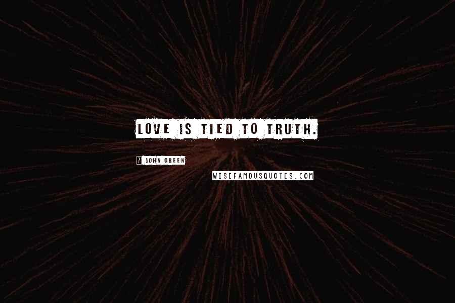 John Green Quotes: Love is tied to truth.