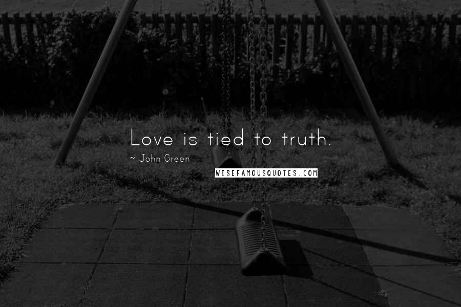 John Green Quotes: Love is tied to truth.