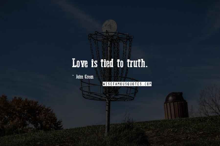 John Green Quotes: Love is tied to truth.