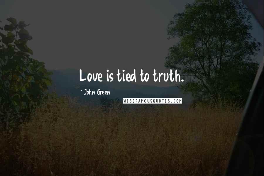 John Green Quotes: Love is tied to truth.