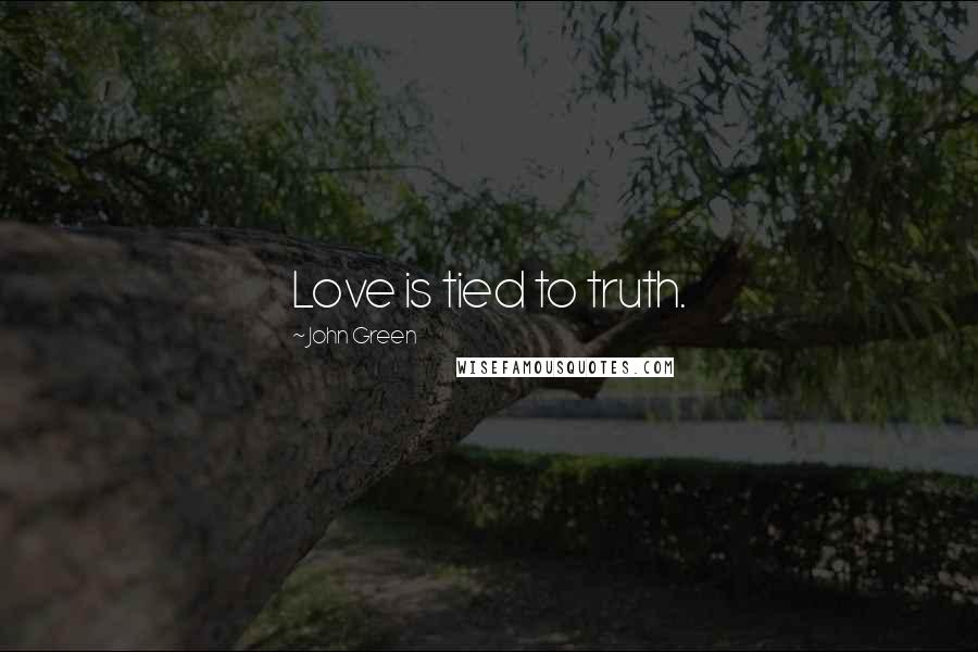 John Green Quotes: Love is tied to truth.