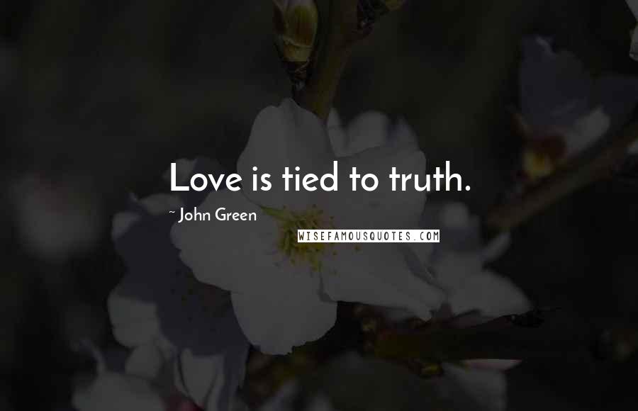 John Green Quotes: Love is tied to truth.