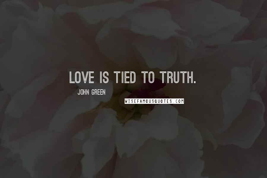 John Green Quotes: Love is tied to truth.