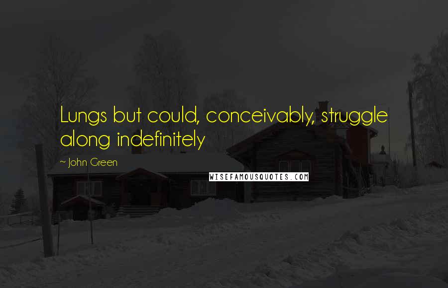 John Green Quotes: Lungs but could, conceivably, struggle along indefinitely