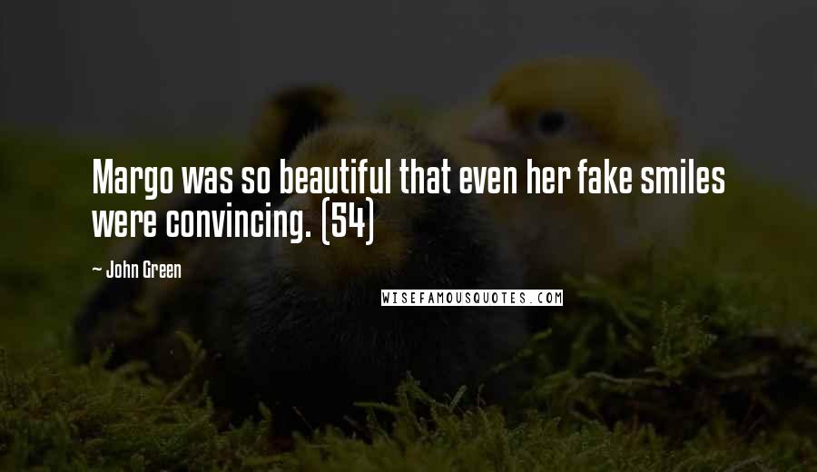 John Green Quotes: Margo was so beautiful that even her fake smiles were convincing. (54)