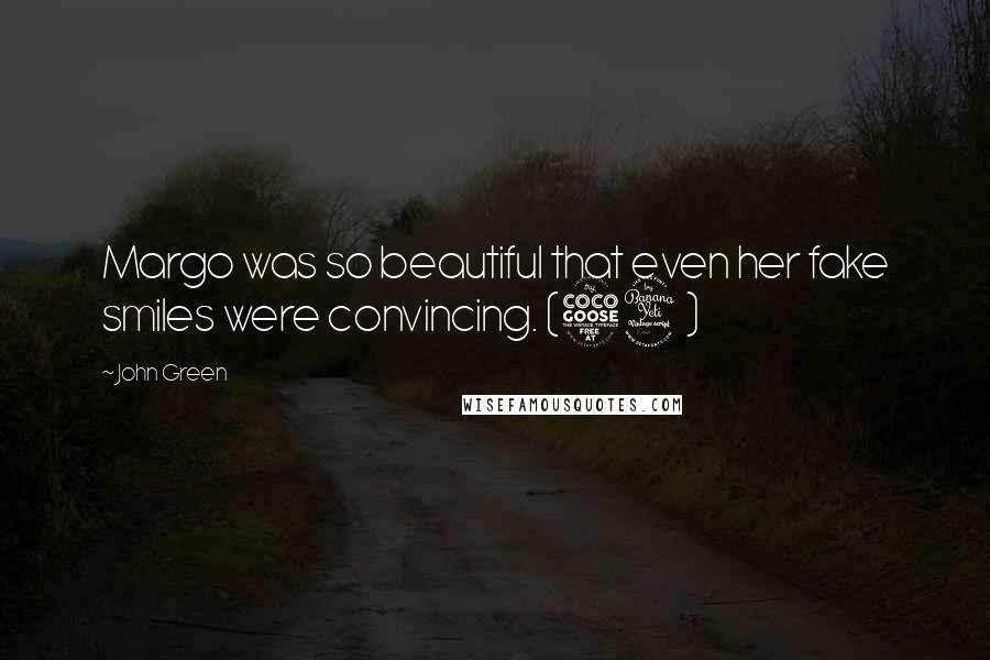 John Green Quotes: Margo was so beautiful that even her fake smiles were convincing. (54)