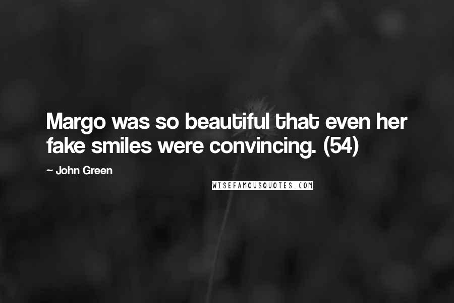 John Green Quotes: Margo was so beautiful that even her fake smiles were convincing. (54)