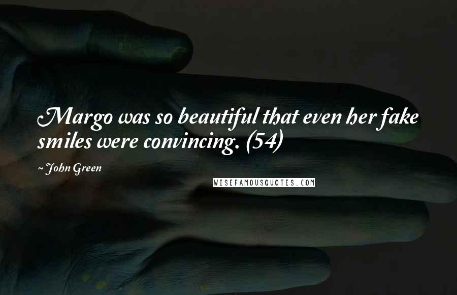 John Green Quotes: Margo was so beautiful that even her fake smiles were convincing. (54)