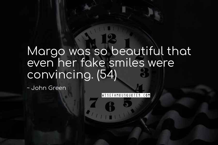 John Green Quotes: Margo was so beautiful that even her fake smiles were convincing. (54)