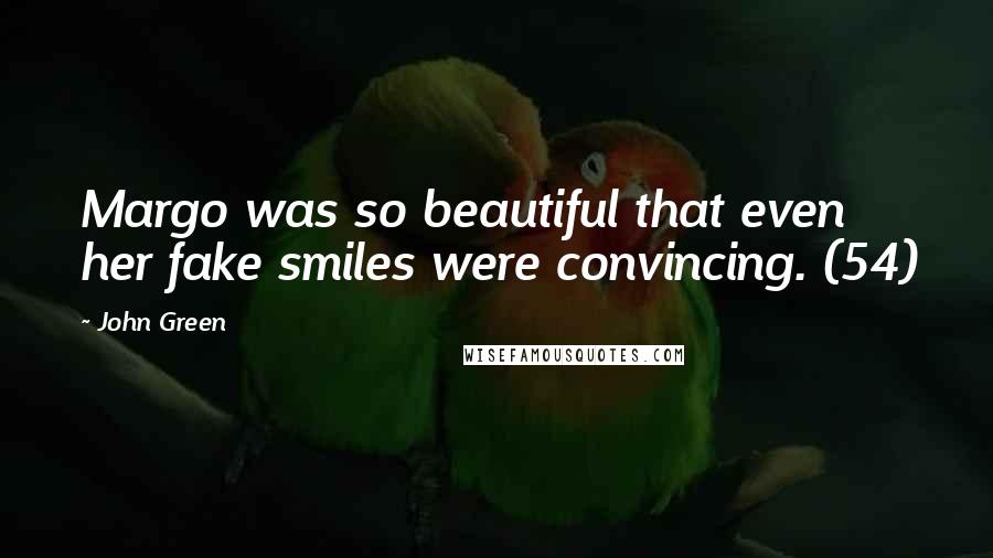 John Green Quotes: Margo was so beautiful that even her fake smiles were convincing. (54)