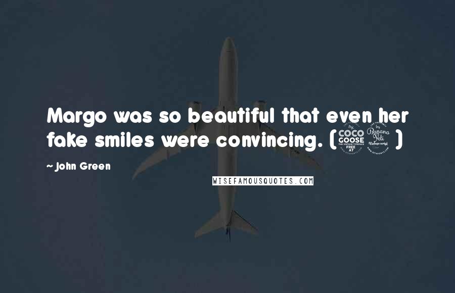 John Green Quotes: Margo was so beautiful that even her fake smiles were convincing. (54)