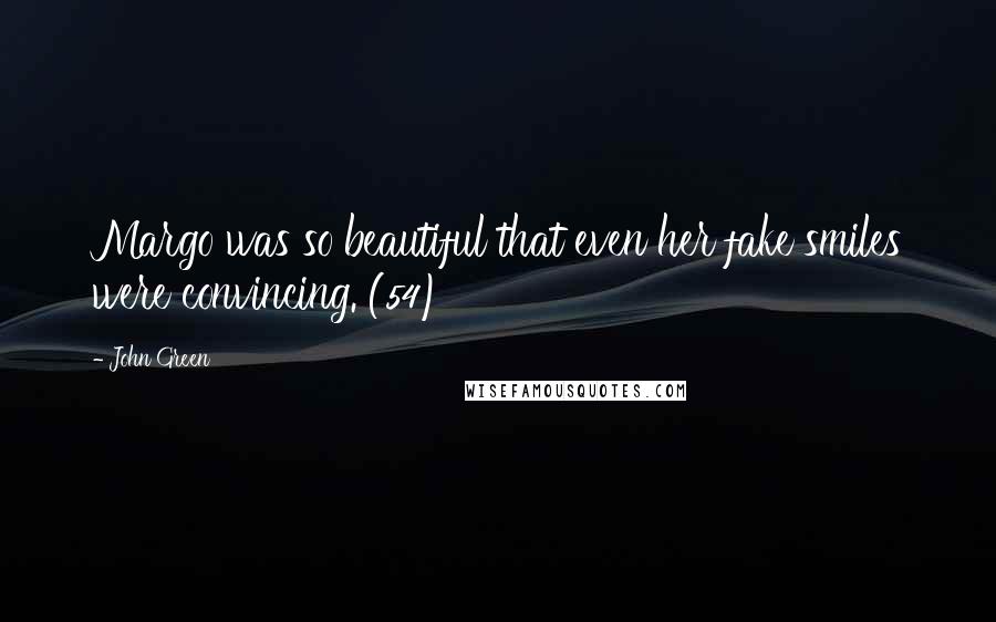 John Green Quotes: Margo was so beautiful that even her fake smiles were convincing. (54)