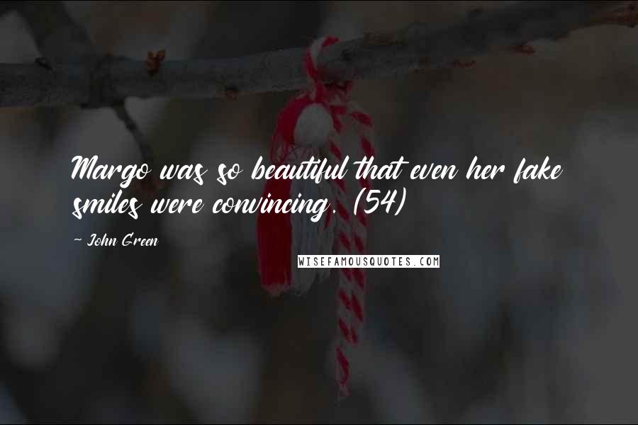 John Green Quotes: Margo was so beautiful that even her fake smiles were convincing. (54)