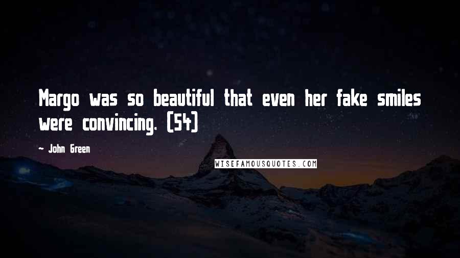 John Green Quotes: Margo was so beautiful that even her fake smiles were convincing. (54)