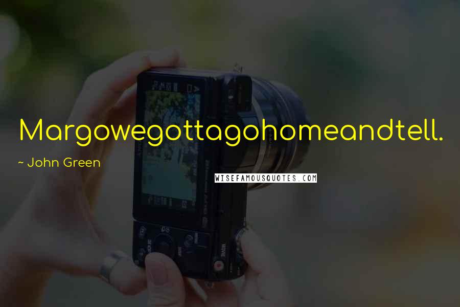 John Green Quotes: Margowegottagohomeandtell.