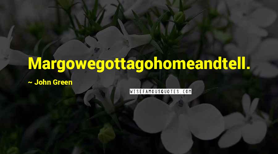 John Green Quotes: Margowegottagohomeandtell.