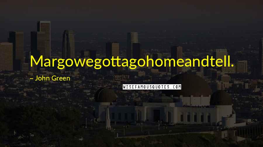 John Green Quotes: Margowegottagohomeandtell.