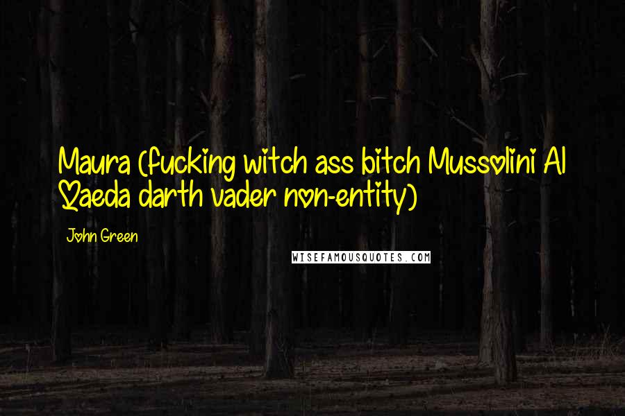 John Green Quotes: Maura (fucking witch ass bitch Mussolini Al Qaeda darth vader non-entity)