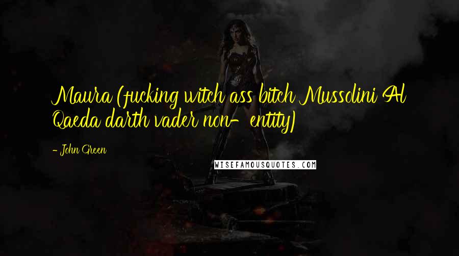 John Green Quotes: Maura (fucking witch ass bitch Mussolini Al Qaeda darth vader non-entity)