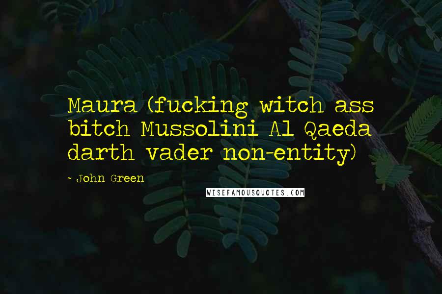 John Green Quotes: Maura (fucking witch ass bitch Mussolini Al Qaeda darth vader non-entity)