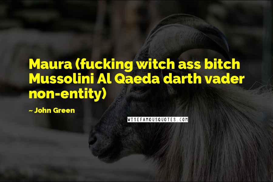 John Green Quotes: Maura (fucking witch ass bitch Mussolini Al Qaeda darth vader non-entity)