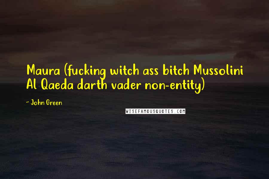 John Green Quotes: Maura (fucking witch ass bitch Mussolini Al Qaeda darth vader non-entity)