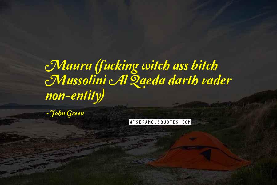 John Green Quotes: Maura (fucking witch ass bitch Mussolini Al Qaeda darth vader non-entity)