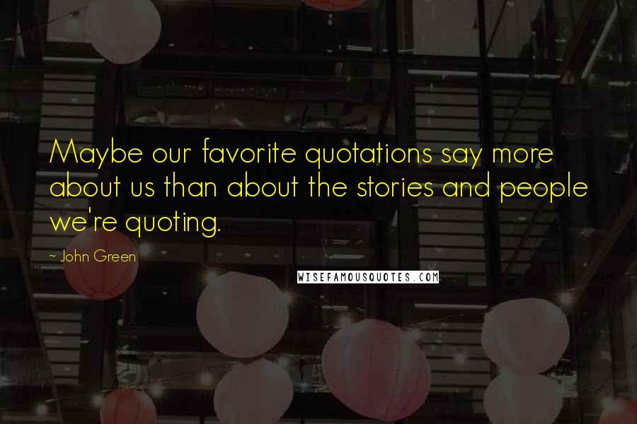 John Green Quotes: Maybe our favorite quotations say more about us than about the stories and people we're quoting.