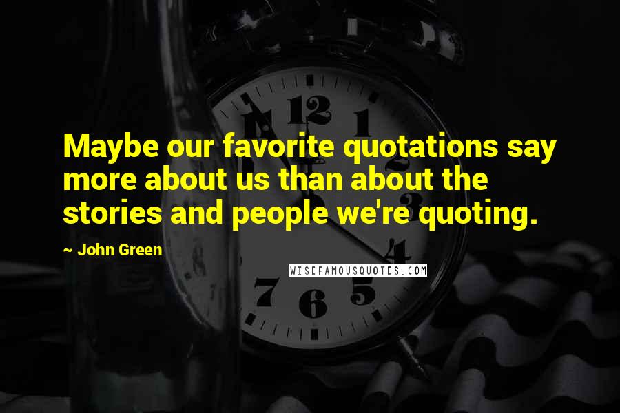 John Green Quotes: Maybe our favorite quotations say more about us than about the stories and people we're quoting.