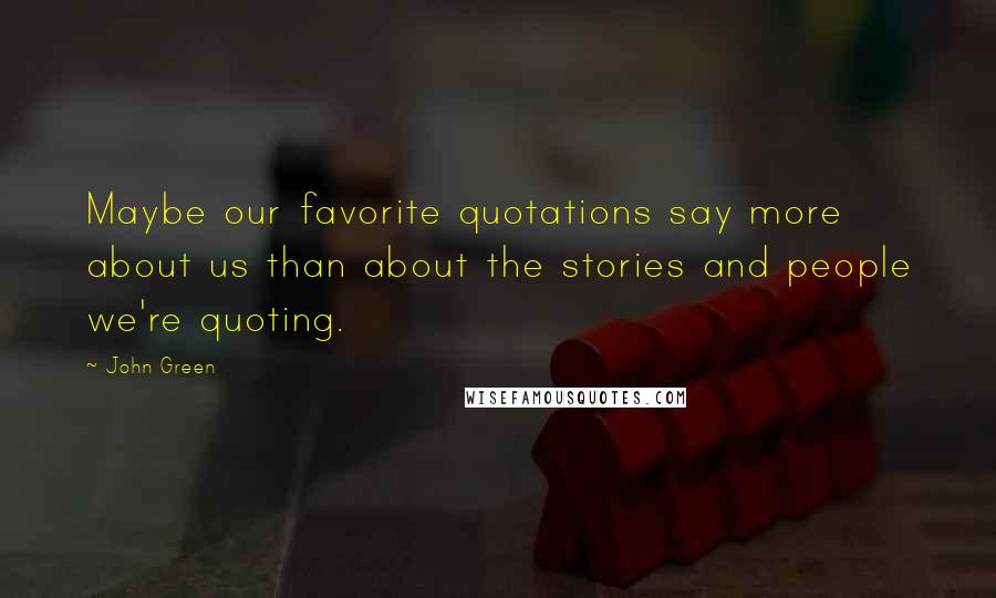 John Green Quotes: Maybe our favorite quotations say more about us than about the stories and people we're quoting.