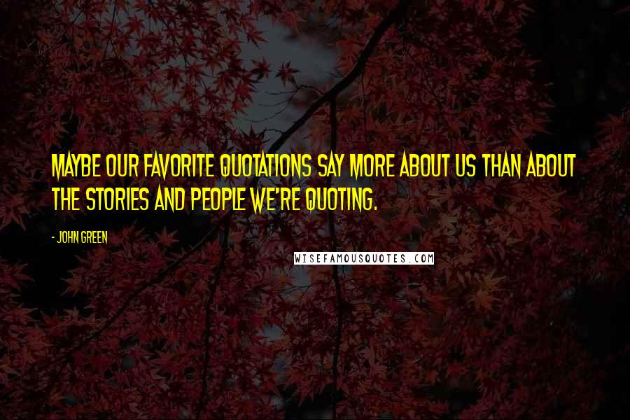 John Green Quotes: Maybe our favorite quotations say more about us than about the stories and people we're quoting.