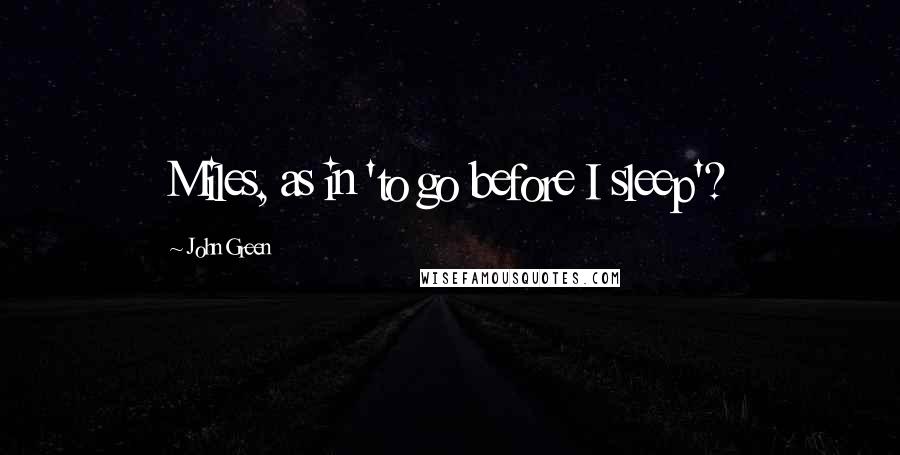 John Green Quotes: Miles, as in 'to go before I sleep'?