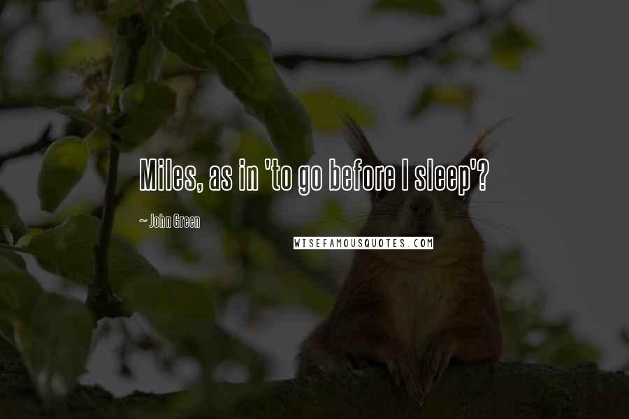 John Green Quotes: Miles, as in 'to go before I sleep'?