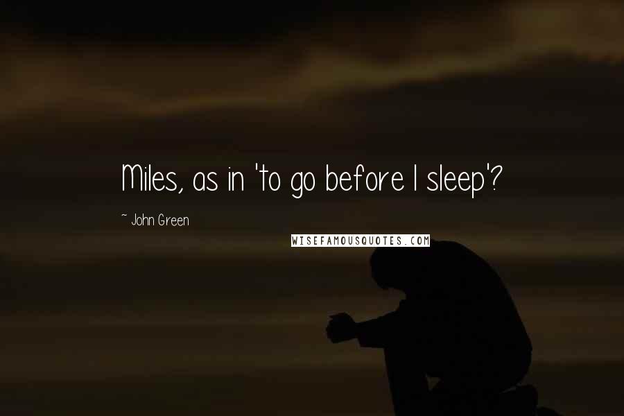 John Green Quotes: Miles, as in 'to go before I sleep'?