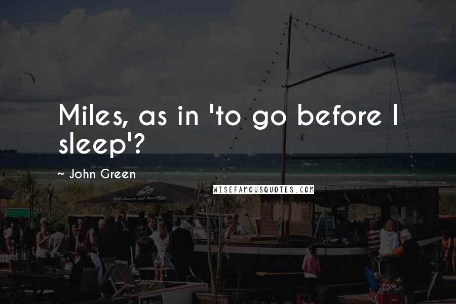 John Green Quotes: Miles, as in 'to go before I sleep'?