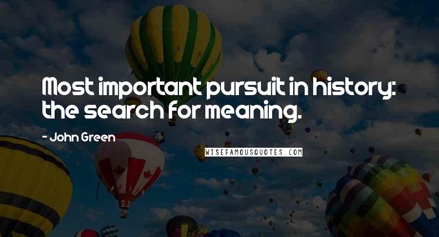 John Green Quotes: Most important pursuit in history: the search for meaning.