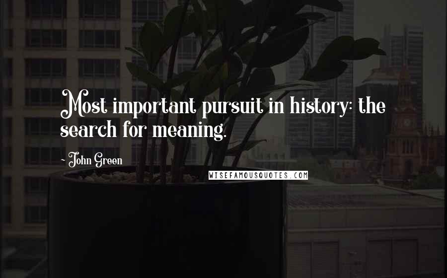 John Green Quotes: Most important pursuit in history: the search for meaning.