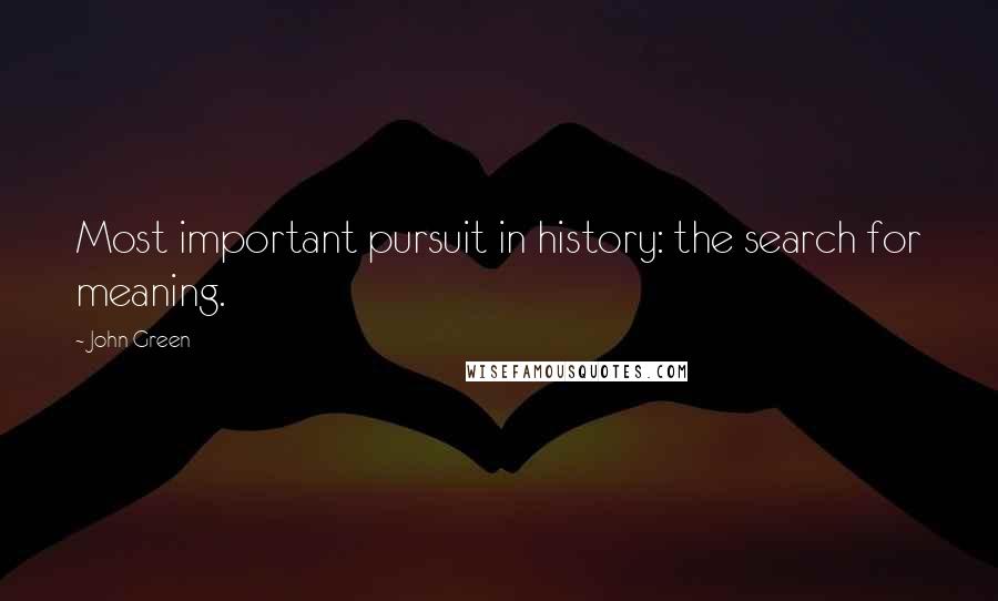John Green Quotes: Most important pursuit in history: the search for meaning.