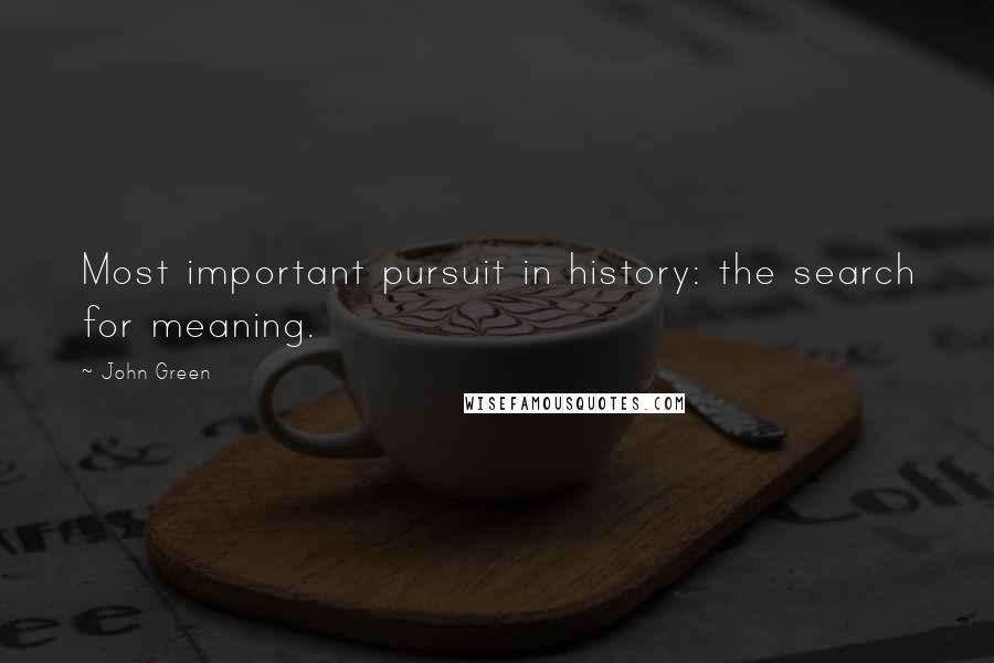 John Green Quotes: Most important pursuit in history: the search for meaning.