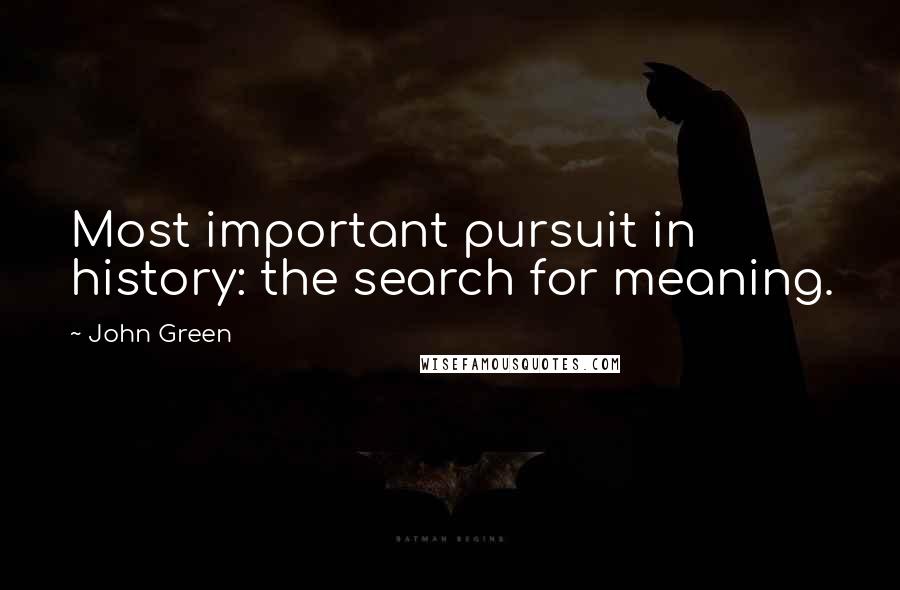 John Green Quotes: Most important pursuit in history: the search for meaning.