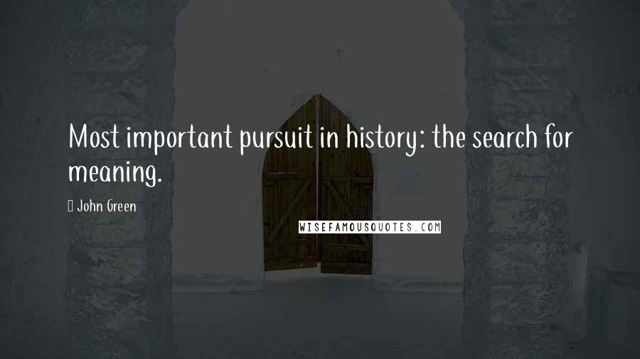 John Green Quotes: Most important pursuit in history: the search for meaning.