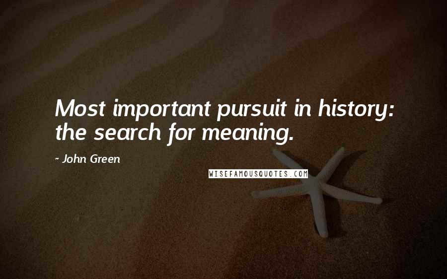 John Green Quotes: Most important pursuit in history: the search for meaning.