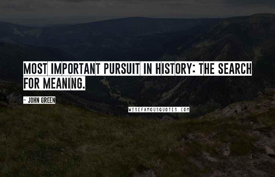John Green Quotes: Most important pursuit in history: the search for meaning.