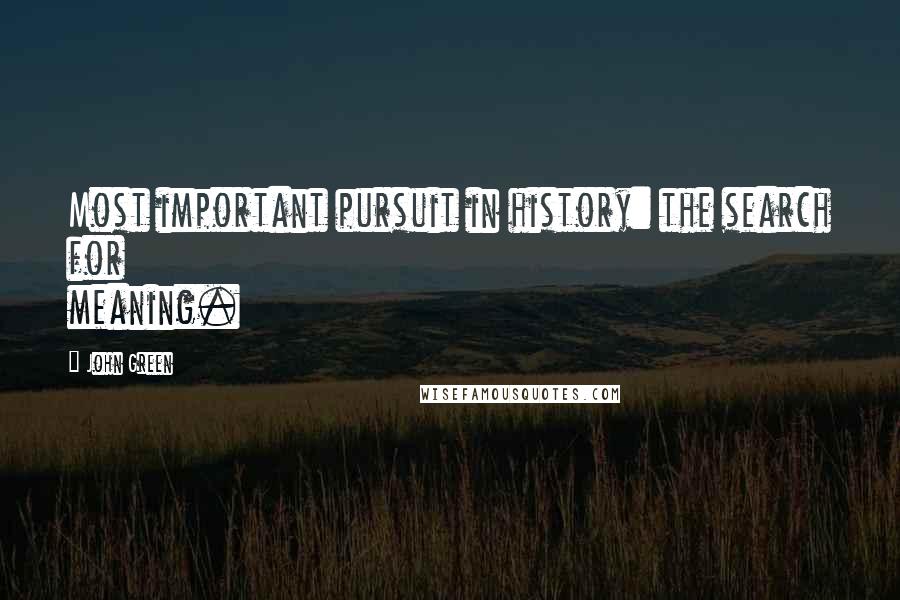 John Green Quotes: Most important pursuit in history: the search for meaning.