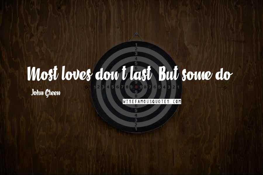 John Green Quotes: Most loves don't last. But some do.