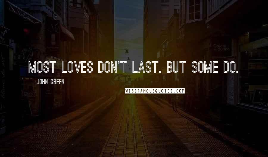 John Green Quotes: Most loves don't last. But some do.