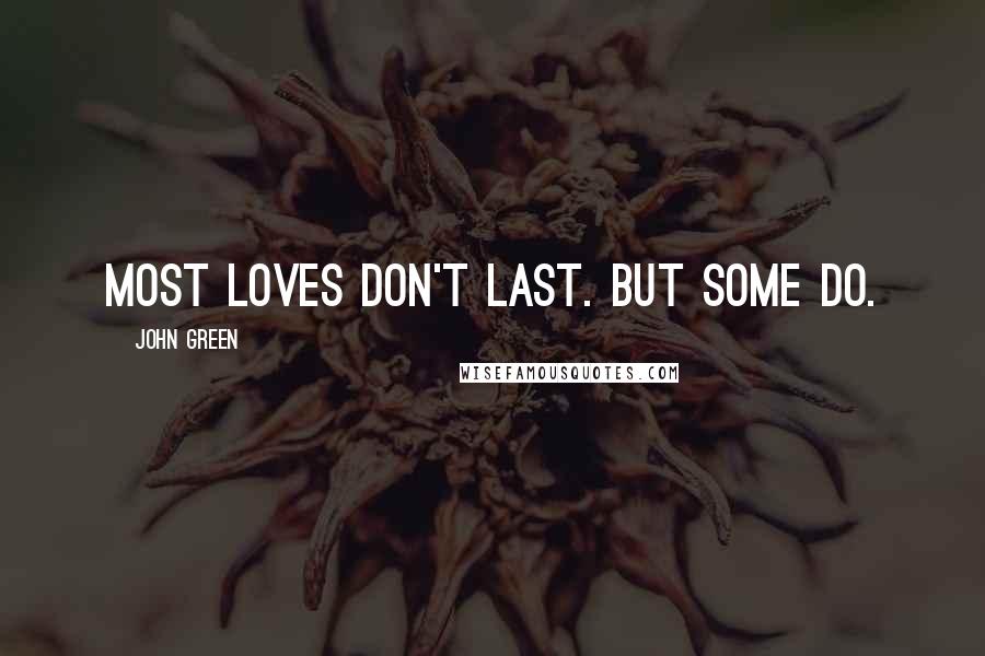 John Green Quotes: Most loves don't last. But some do.