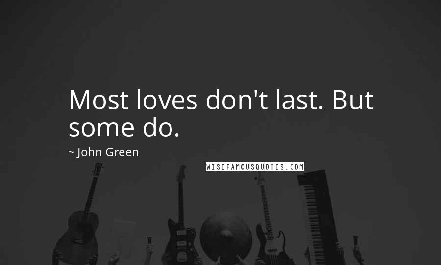 John Green Quotes: Most loves don't last. But some do.