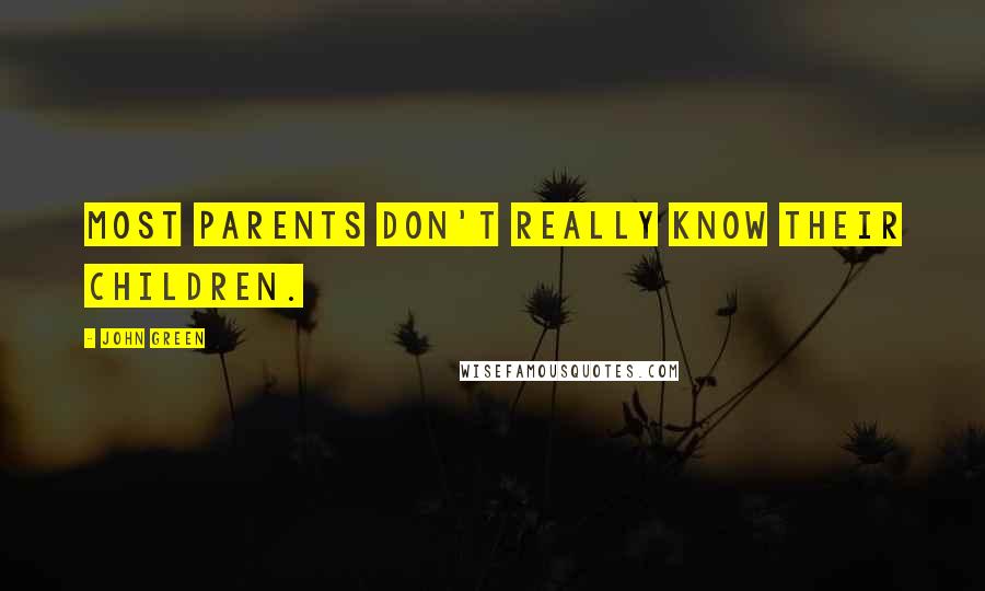 John Green Quotes: Most parents don't really know their children.